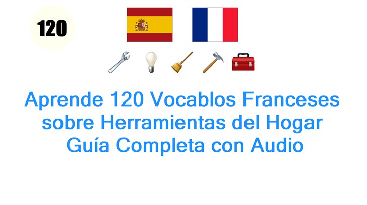 Aprende 120 Vocablos Franceses sobre Herramientas del Hogar: Guía Completa con Audio